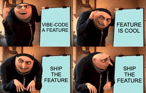 gru plan meme: vibe-code a feature; feature is cool; ship the feature (assertive); ship the feature (scared)